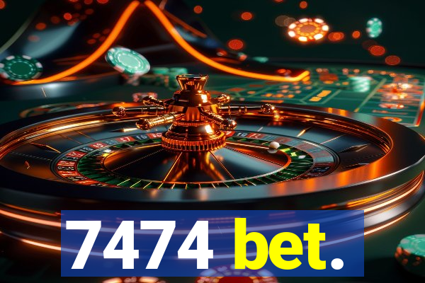 7474 bet.